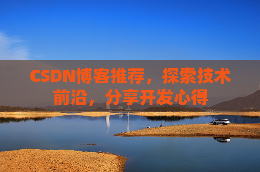 CSDN博客推荐，探索技术前沿，分享开发心得